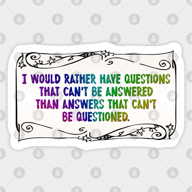 I would rather have questions that can't be answered Sticker by SnarkCentral